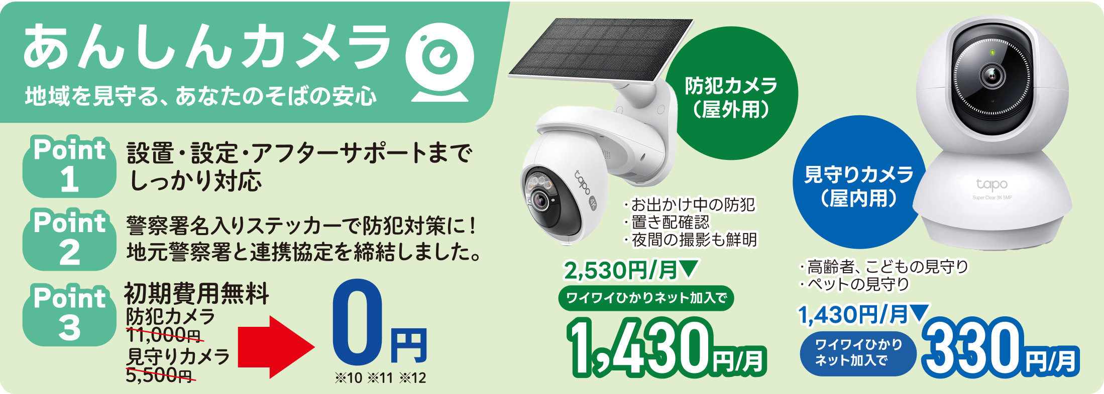 あんしんカメラ 設置・設定・アフターサポート対応、警察署と連携協定。初期費用0円。屋外防犯カメラはワイワイひかりネット加入で、月額1,430円（通常2,530円）。見守りカメラはワイワイひかりネット加入で、月額330円（通常1,430円）
