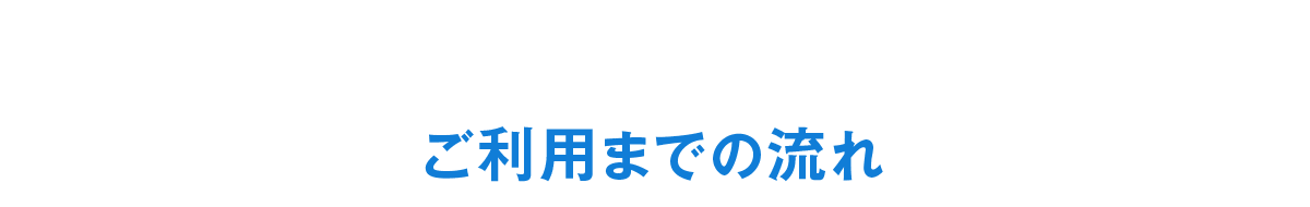 ご利用までの流れ