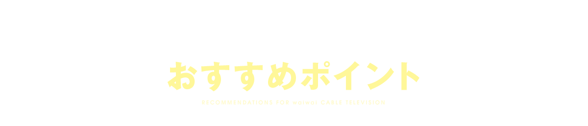 ワイワイケーブルテレビのおすすめポイント