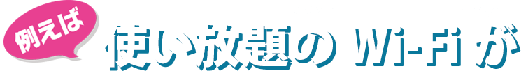 例えば使い放題のWi-fiが