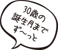 30歳の誕生月までず~っと